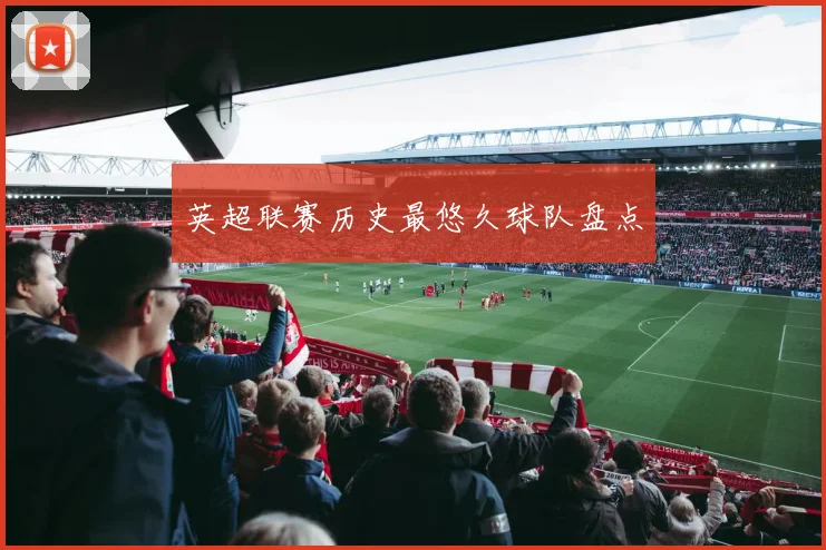英超联赛历史最悠久球队盘点
